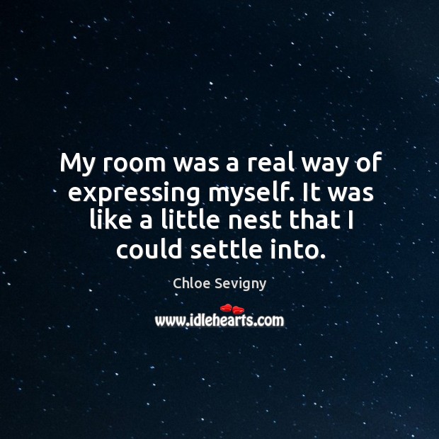 My room was a real way of expressing myself. It was like a little nest that I could settle into. Chloe Sevigny Picture Quote