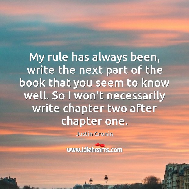 My rule has always been, write the next part of the book Justin Cronin Picture Quote