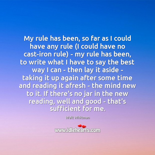 My rule has been, so far as I could have any rule ( Walt Whitman Picture Quote
