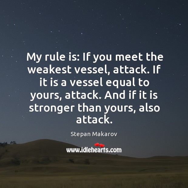 My rule is: If you meet the weakest vessel, attack. If it Stepan Makarov Picture Quote