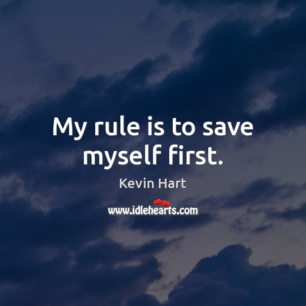 My rule is to save myself first. Kevin Hart Picture Quote