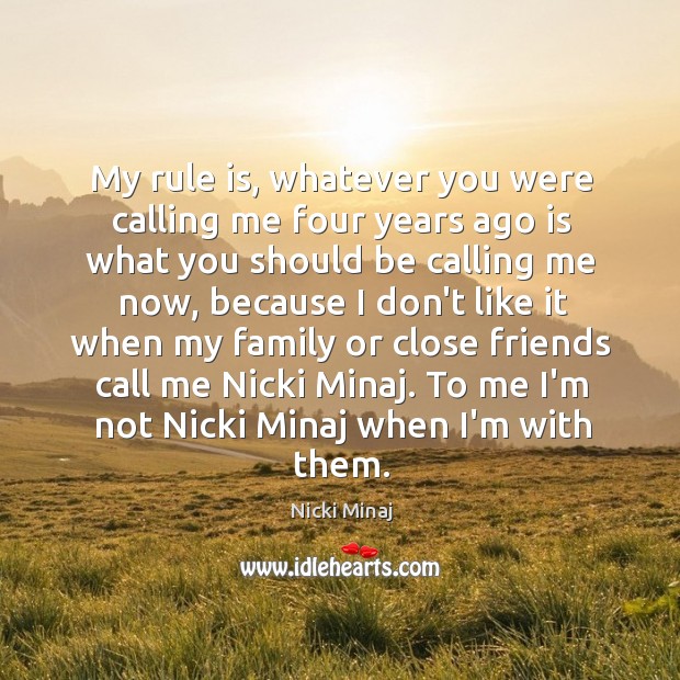 My rule is, whatever you were calling me four years ago is Nicki Minaj Picture Quote