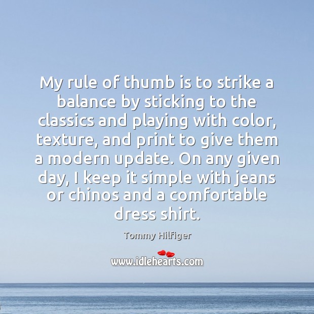 My rule of thumb is to strike a balance by sticking to Tommy Hilfiger Picture Quote