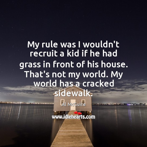 My rule was I wouldn’t recruit a kid if he had grass Al McGuire Picture Quote