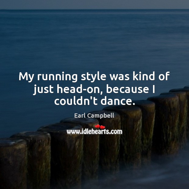My running style was kind of just head-on, because I couldn’t dance. Image