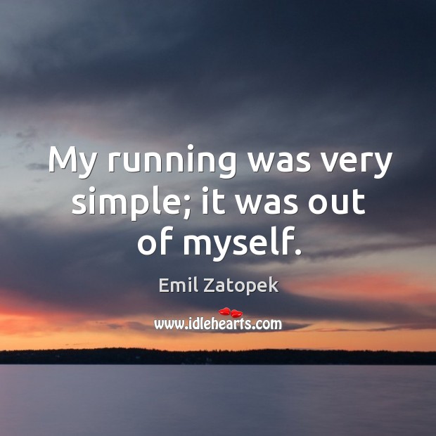 My running was very simple; it was out of myself. Emil Zatopek Picture Quote