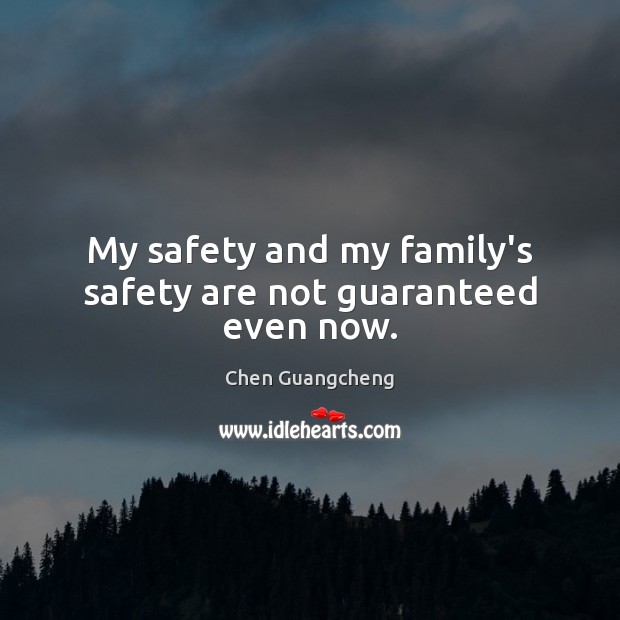 My safety and my family’s safety are not guaranteed even now. Chen Guangcheng Picture Quote