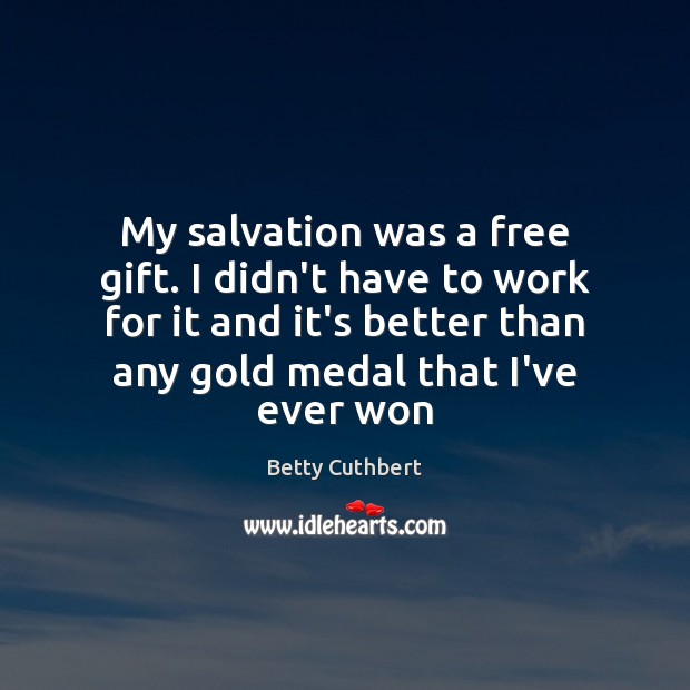 My salvation was a free gift. I didn’t have to work for Betty Cuthbert Picture Quote