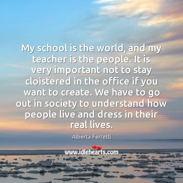 My school is the world, and my teacher is the people. It Teacher Quotes Image