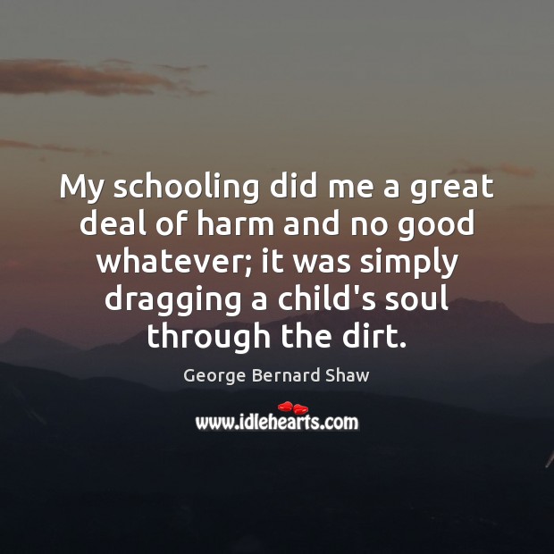 My schooling did me a great deal of harm and no good George Bernard Shaw Picture Quote