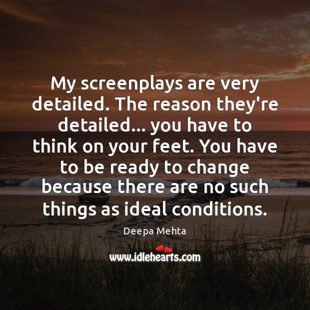 My screenplays are very detailed. The reason they’re detailed… you have to Deepa Mehta Picture Quote