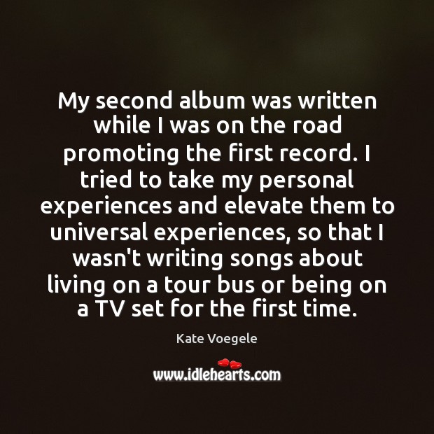 My second album was written while I was on the road promoting Kate Voegele Picture Quote