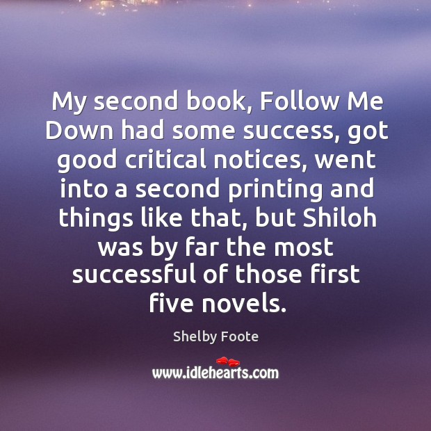 My second book, follow me down had some success, got good critical notices Shelby Foote Picture Quote