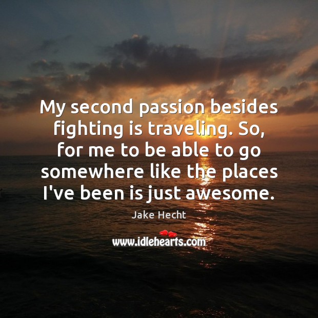 My second passion besides fighting is traveling. So, for me to be Jake Hecht Picture Quote