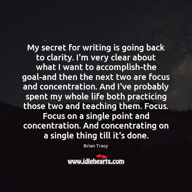 My secret for writing is going back to clarity. I’m very clear Brian Tracy Picture Quote