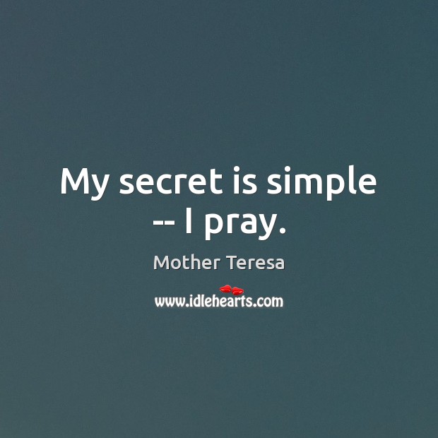 My secret is simple — I pray. Mother Teresa Picture Quote