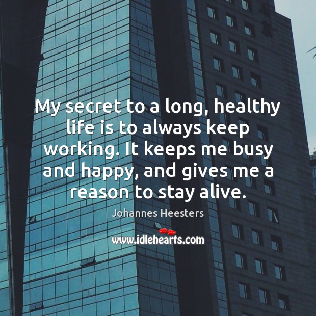 My secret to a long, healthy life is to always keep working. Image