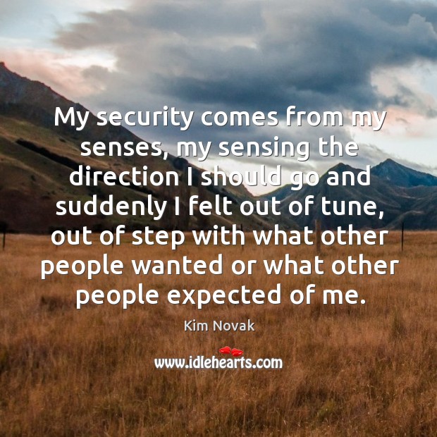 My security comes from my senses, my sensing the direction I should go and suddenly Image