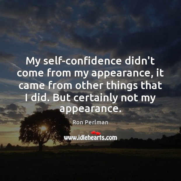 My self-confidence didn’t come from my appearance, it came from other things Image