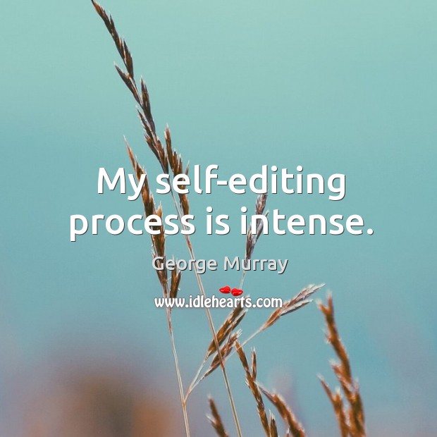My self-editing process is intense. George Murray Picture Quote