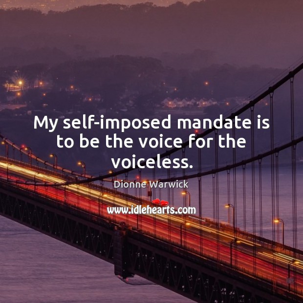 My self-imposed mandate is to be the voice for the voiceless. Image