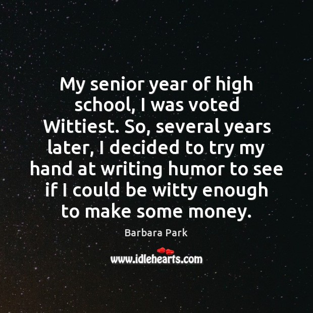 My senior year of high school, I was voted Wittiest. So, several Barbara Park Picture Quote