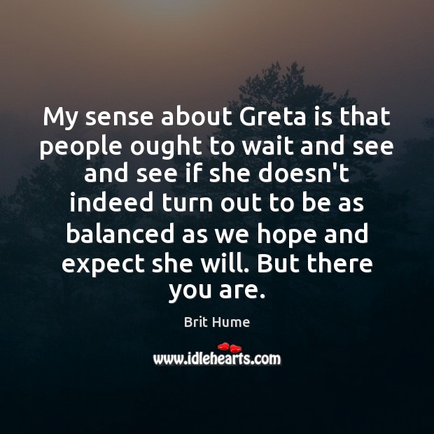 My sense about Greta is that people ought to wait and see Image