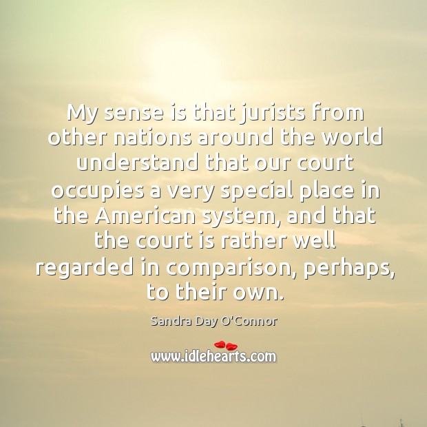My sense is that jurists from other nations around the world understand that our Sandra Day O’Connor Picture Quote