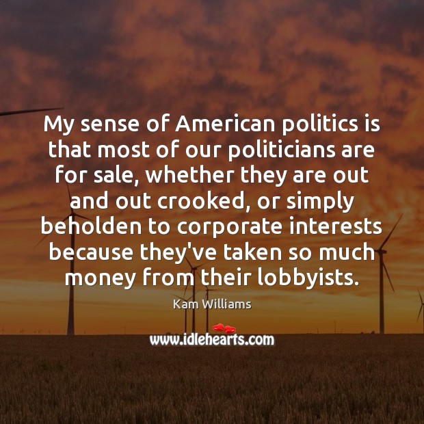 My sense of American politics is that most of our politicians are Kam Williams Picture Quote