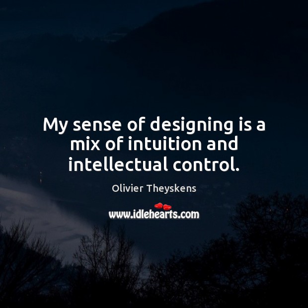 My sense of designing is a mix of intuition and intellectual control. Olivier Theyskens Picture Quote