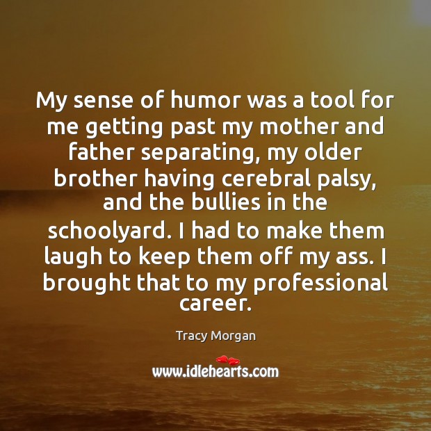 My sense of humor was a tool for me getting past my Tracy Morgan Picture Quote