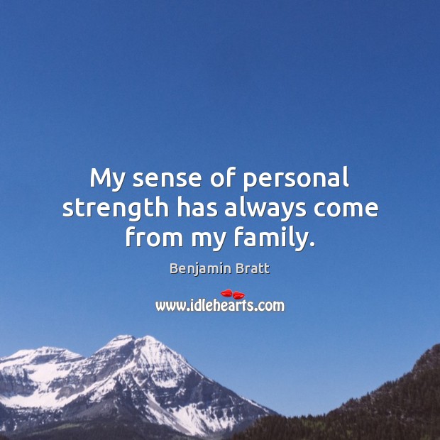 My sense of personal strength has always come from my family. Benjamin Bratt Picture Quote