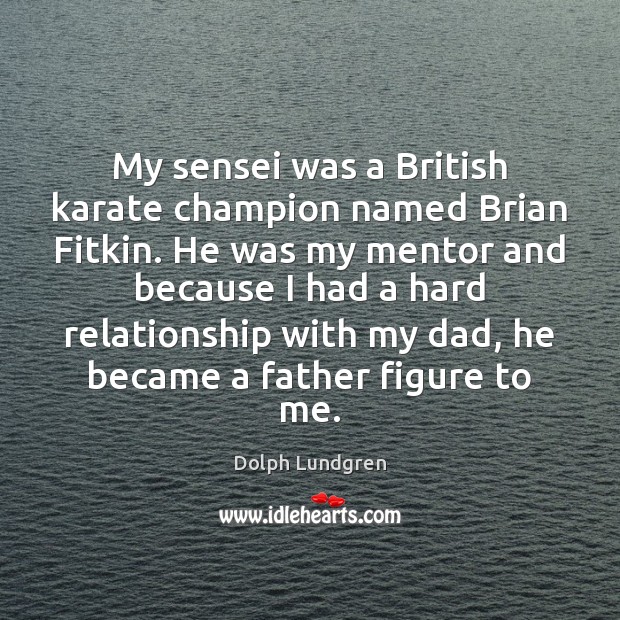 My sensei was a British karate champion named Brian Fitkin. He was Dolph Lundgren Picture Quote