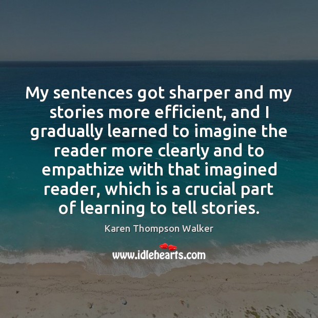 My sentences got sharper and my stories more efficient, and I gradually Karen Thompson Walker Picture Quote