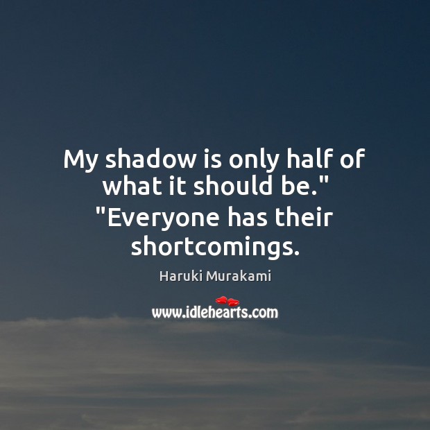 My shadow is only half of what it should be.” “Everyone has their shortcomings. Image