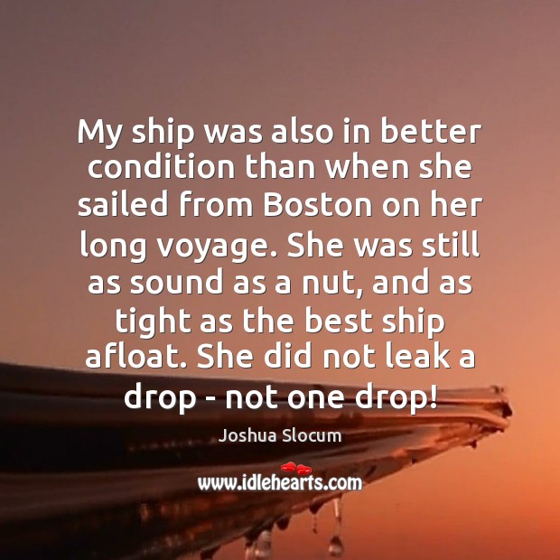 My ship was also in better condition than when she sailed from Joshua Slocum Picture Quote