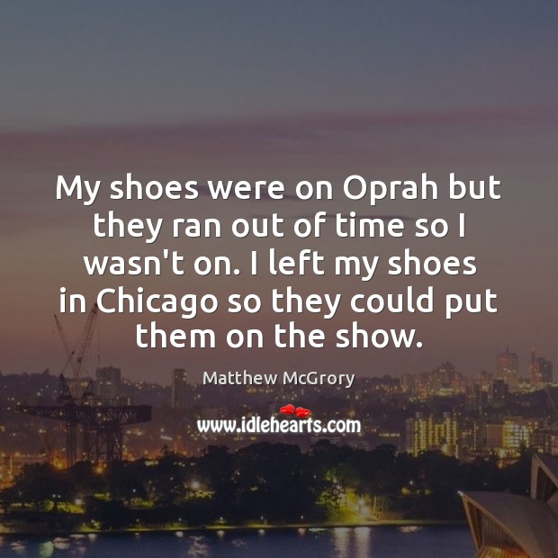 My shoes were on Oprah but they ran out of time so Matthew McGrory Picture Quote