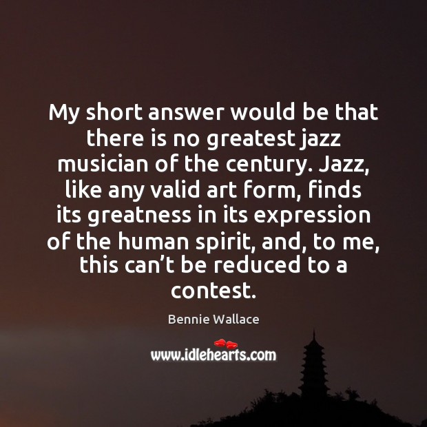 My short answer would be that there is no greatest jazz musician Bennie Wallace Picture Quote