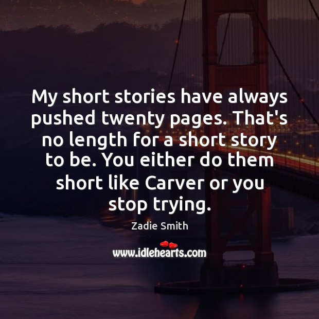 My short stories have always pushed twenty pages. That’s no length for Zadie Smith Picture Quote
