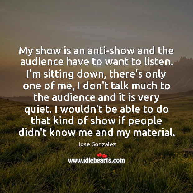 My show is an anti-show and the audience have to want to Image