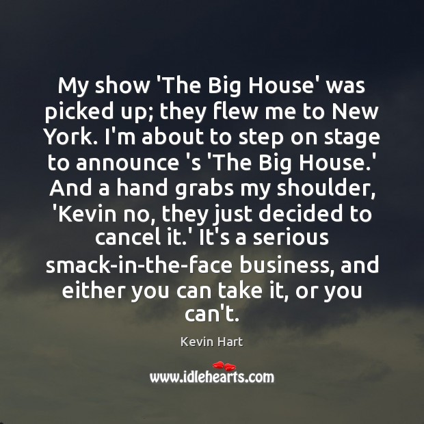 My show ‘The Big House’ was picked up; they flew me to Kevin Hart Picture Quote