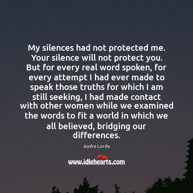 My silences had not protected me. Your silence will not protect you. Image