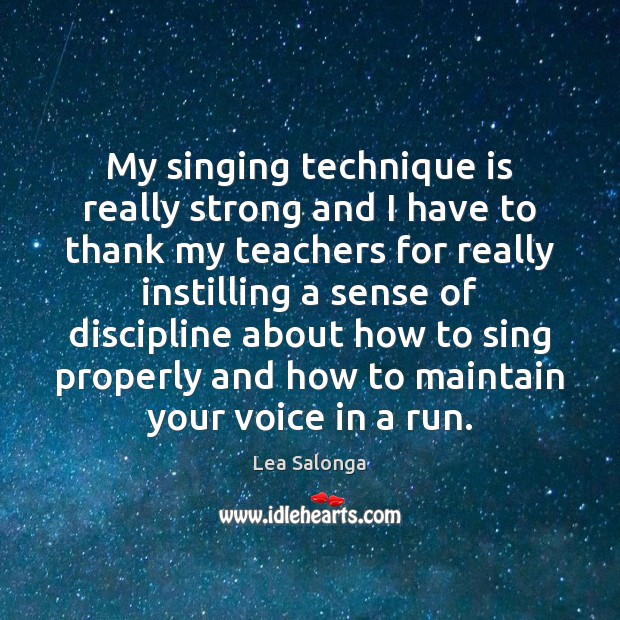 My singing technique is really strong and I have to thank my Lea Salonga Picture Quote