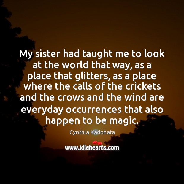 My sister had taught me to look at the world that way, Cynthia Kadohata Picture Quote