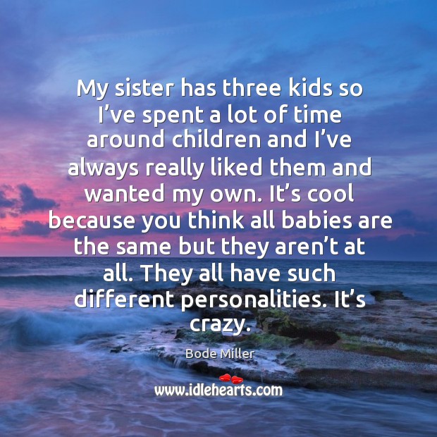 My sister has three kids so I’ve spent a lot of time around children Cool Quotes Image