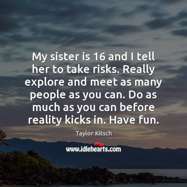 My sister is 16 and I tell her to take risks. Really explore Sister Quotes Image