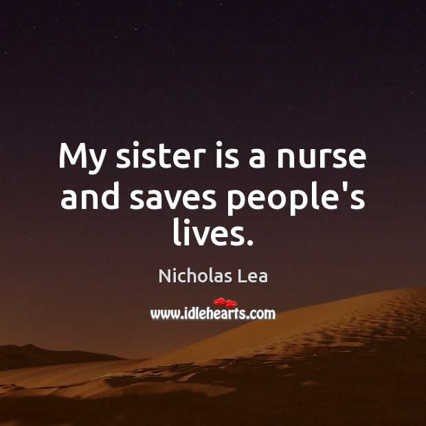 My sister is a nurse and saves people’s lives. Sister Quotes Image