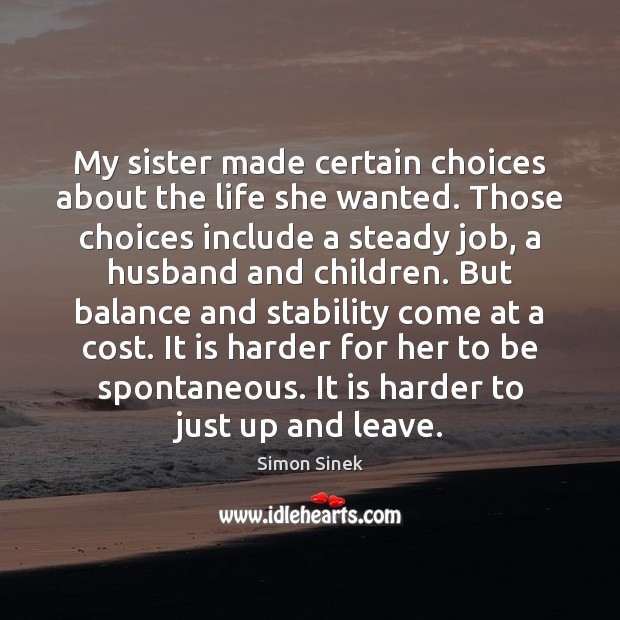 My sister made certain choices about the life she wanted. Those choices Simon Sinek Picture Quote