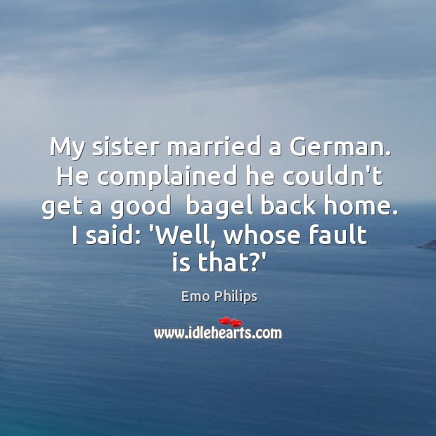 My sister married a German. He complained he couldn’t get a good Image