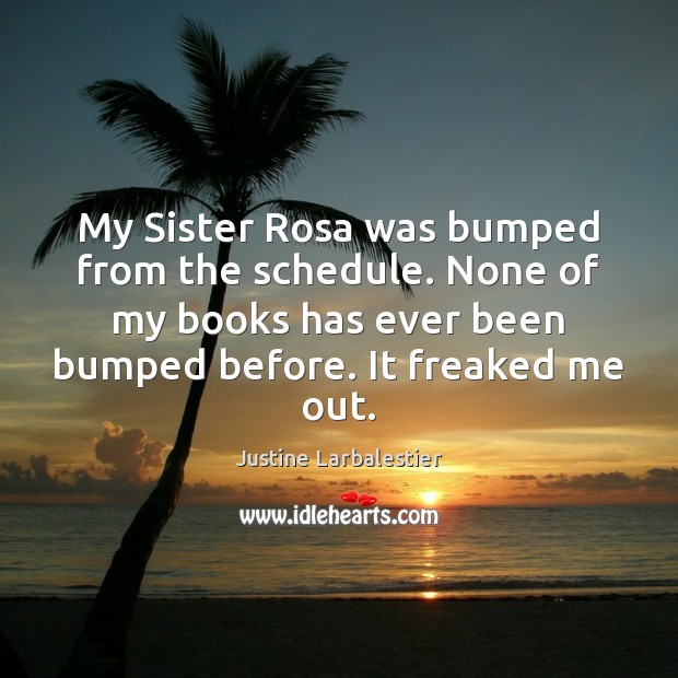 My Sister Rosa was bumped from the schedule. None of my books Justine Larbalestier Picture Quote